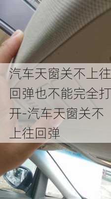 汽车天窗关不上往回弹也不能完全打开-汽车天窗关不上往回弹