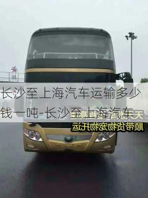 长沙至上海汽车运输多少钱一吨-长沙至上海汽车