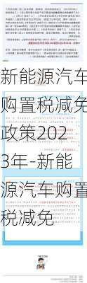 新能源汽车购置税减免政策2023年-新能源汽车购置税减免