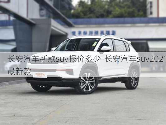 长安汽车新款suv报价多少-长安汽车suv2021最新款