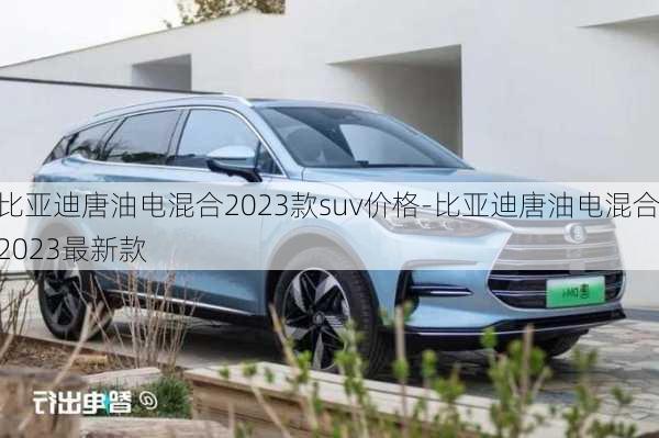 比亚迪唐油电混合2023款suv价格-比亚迪唐油电混合2023最新款