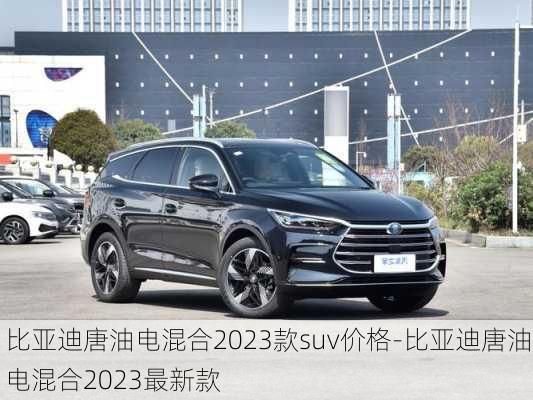 比亚迪唐油电混合2023款suv价格-比亚迪唐油电混合2023最新款