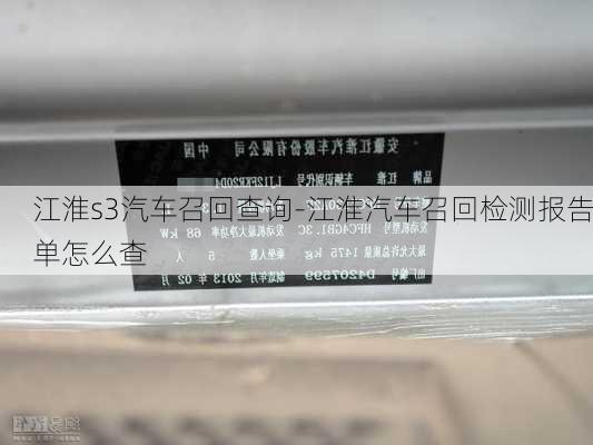 江淮s3汽车召回查询-江淮汽车召回检测报告单怎么查