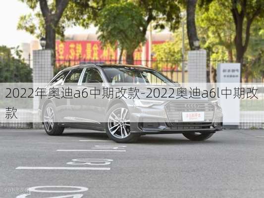 2022年奥迪a6中期改款-2022奥迪a6l中期改款