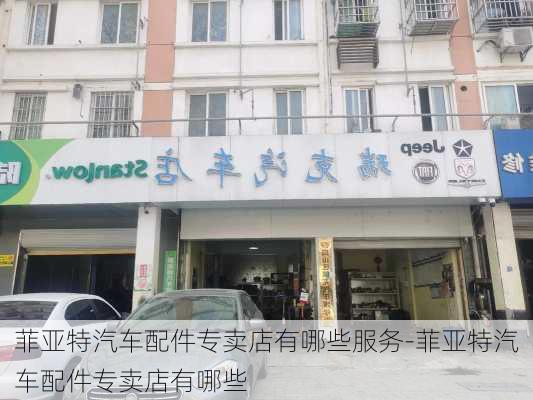 菲亚特汽车配件专卖店有哪些服务-菲亚特汽车配件专卖店有哪些