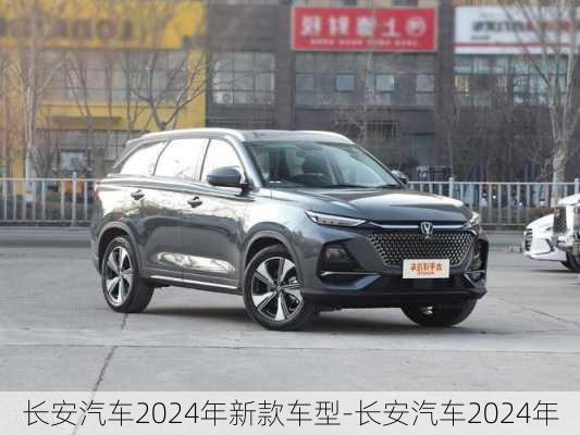 长安汽车2024年新款车型-长安汽车2024年