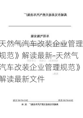 天然气汽车改装企业管理规范》解读最新-天然气汽车改装企业管理规范》解读最新文件