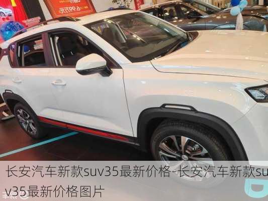 长安汽车新款suv35最新价格-长安汽车新款suv35最新价格图片