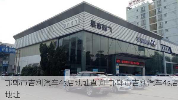 邯郸市吉利汽车4s店地址查询-邯郸市吉利汽车4s店地址