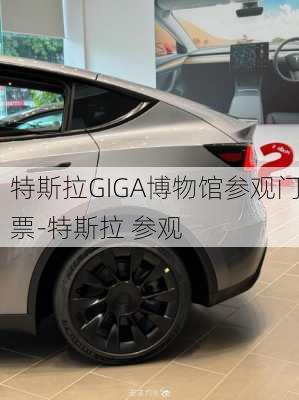 特斯拉GIGA博物馆参观门票-特斯拉 参观