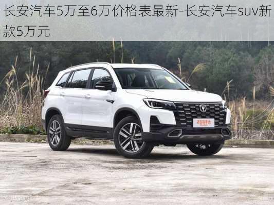 长安汽车5万至6万价格表最新-长安汽车suv新款5万元