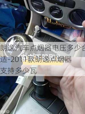 朗逸汽车点烟器电压多少合适-2011款朗逸点烟器支持多少瓦