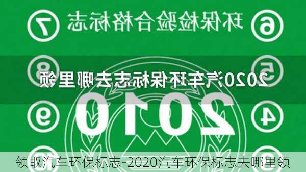 领取汽车环保标志-2020汽车环保标志去哪里领