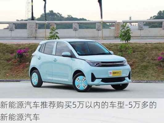 新能源汽车推荐购买5万以内的车型-5万多的新能源汽车