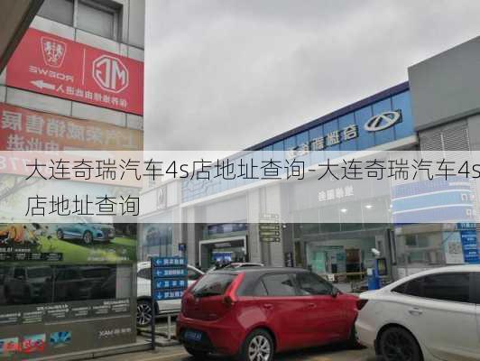 大连奇瑞汽车4s店地址查询-大连奇瑞汽车4s店地址查询