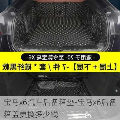 宝马x6汽车后备箱垫-宝马x6后备箱盖更换多少钱