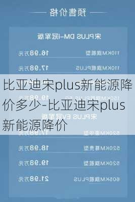 比亚迪宋plus新能源降价多少-比亚迪宋plus新能源降价