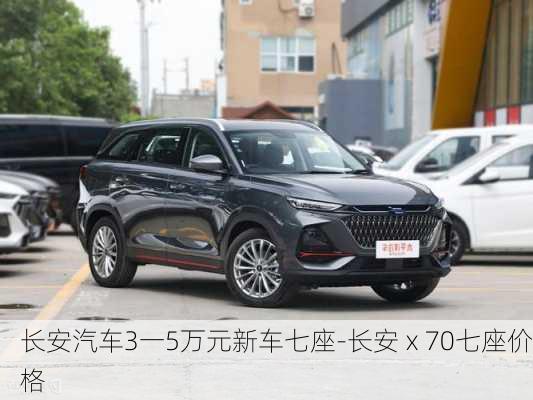 长安汽车3一5万元新车七座-长安ⅹ70七座价格