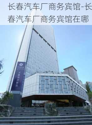 长春汽车厂商务宾馆-长春汽车厂商务宾馆在哪