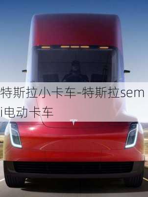 特斯拉小卡车-特斯拉semi电动卡车