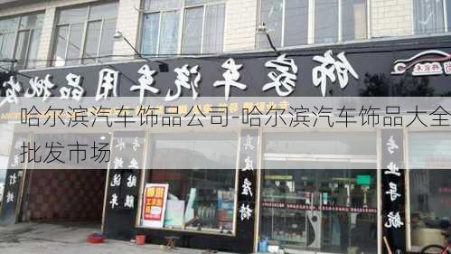 哈尔滨汽车饰品公司-哈尔滨汽车饰品大全批发市场