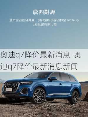 奥迪q7降价最新消息-奥迪q7降价最新消息新闻