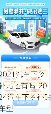 2021汽车下乡补贴还有吗-2024汽车下乡补贴车型