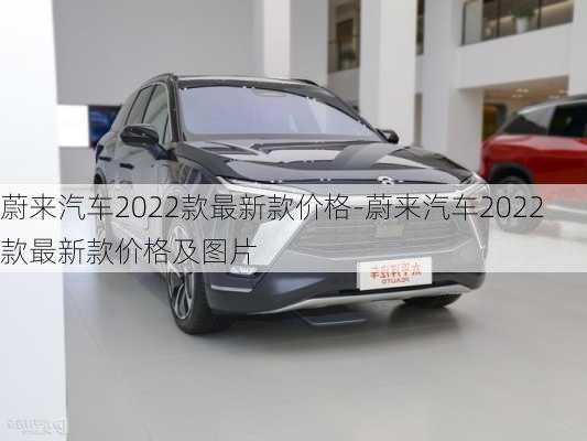 蔚来汽车2022款最新款价格-蔚来汽车2022款最新款价格及图片