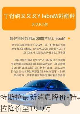 特斯拉最新消息降价-特斯拉降价至19.9万