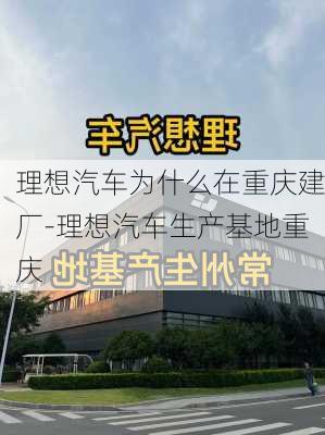 理想汽车为什么在重庆建厂-理想汽车生产基地重庆