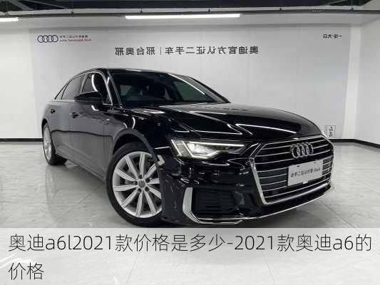 奥迪a6l2021款价格是多少-2021款奥迪a6的价格