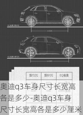 奥迪q3车身尺寸长宽高各是多少-奥迪q3车身尺寸长宽高各是多少厘米