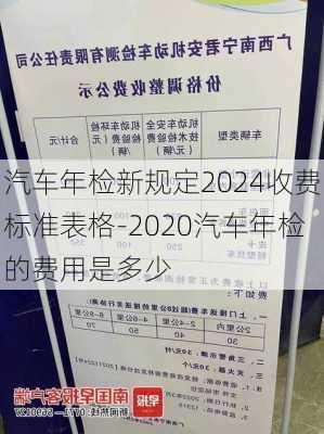 汽车年检新规定2024收费标准表格-2020汽车年检的费用是多少