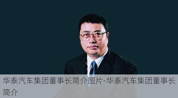 华泰汽车集团董事长简介图片-华泰汽车集团董事长简介