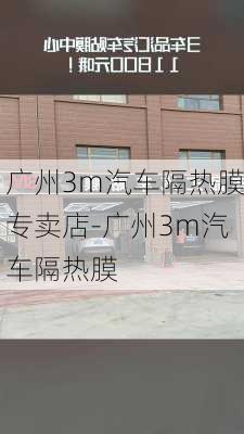 广州3m汽车隔热膜专卖店-广州3m汽车隔热膜