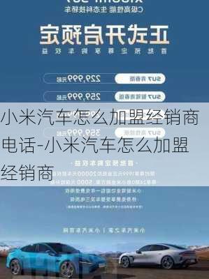 小米汽车怎么加盟经销商电话-小米汽车怎么加盟经销商