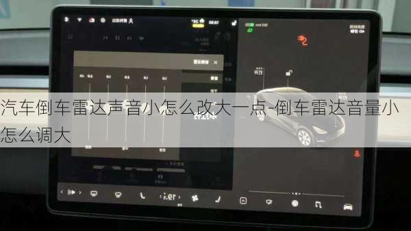 汽车倒车雷达声音小怎么改大一点-倒车雷达音量小怎么调大