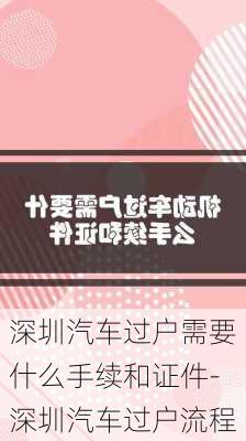 深圳汽车过户需要什么手续和证件-深圳汽车过户流程