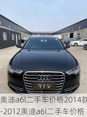 奥迪a6l二手车价格2014款-2012奥迪a6l二手车价格