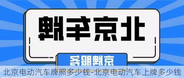 北京电动汽车牌照多少钱-北京电动汽车上牌多少钱