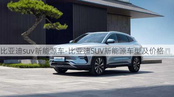 比亚迪suv新能源车-比亚迪SUV新能源车型及价格