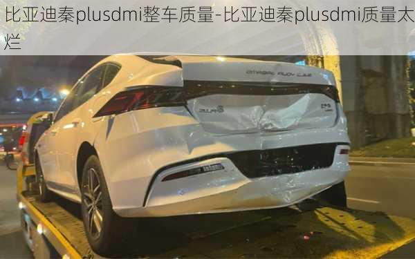 比亚迪秦plusdmi整车质量-比亚迪秦plusdmi质量太烂