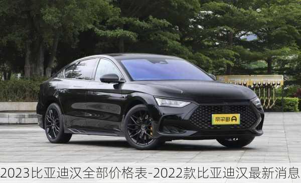 2023比亚迪汉全部价格表-2022款比亚迪汉最新消息