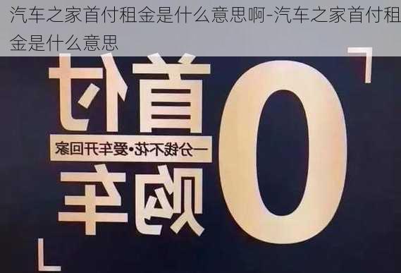 汽车之家首付租金是什么意思啊-汽车之家首付租金是什么意思