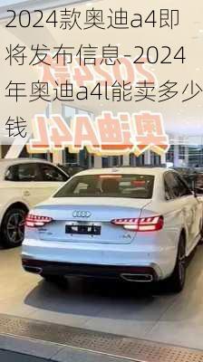 2024款奥迪a4即将发布信息-2024年奥迪a4l能卖多少钱