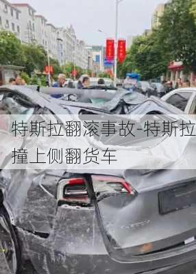 特斯拉翻滚事故-特斯拉撞上侧翻货车