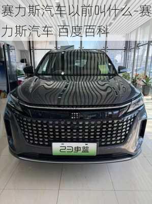 赛力斯汽车以前叫什么-赛力斯汽车 百度百科