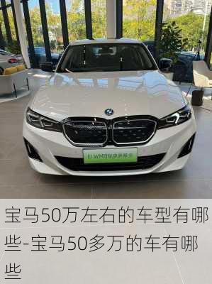 宝马50万左右的车型有哪些-宝马50多万的车有哪些