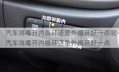 汽车消毒开内循环还是外循环好一点呢-汽车消毒开内循环还是外循环好一点