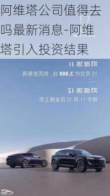 阿维塔公司值得去吗最新消息-阿维塔引入投资结果